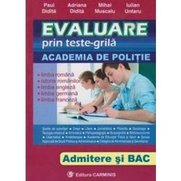 Evaluare prin teste-grila Academia de politie Admitere si Bac - Paul Didita, Adriana Didita, editura Carminis