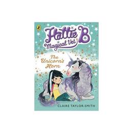 Hattie B, Magical Vet: The Unicorn's Horn (Book 2) - Claire Taylor-Smith, editura Puffin