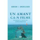 Un amant ca-n filme - Adrian I. Anghelescu, editura Libris Editorial