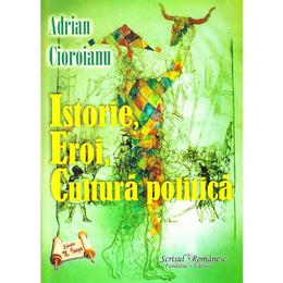 Istorie, eroi, cultura publica - adrian cioroianu, editura scrisul romanesc