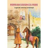 Mama lui Stefan cel Mare. Legende istorice romanesti, editura Magic Print