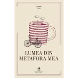 Lumea din metafora mea, editura Cartea Romaneasca