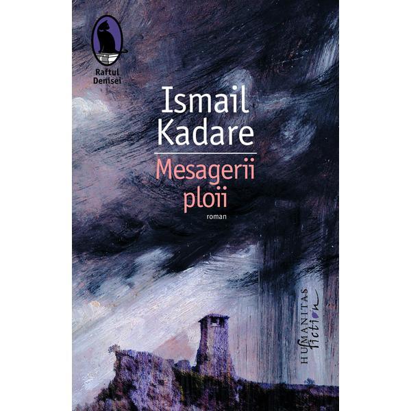 Mesagerii ploii - Ismail Kadare, editura Humanitas