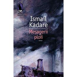 Mesagerii ploii - ismail kadare, editura humanitas