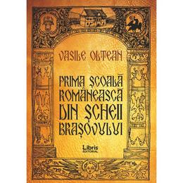 Prima scoala romaneasca din Scheii Brasovului - Vasile Oltean, editura Libris Editorial