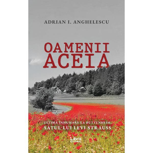 Oamenii aceia - Adrian I. Anghelescu, editura Libris Editorial