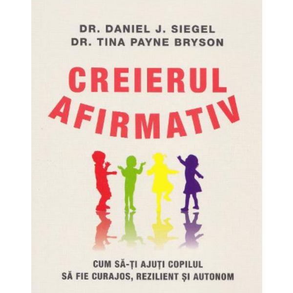 Creierul afirmativ - daniel j. siegel, tina payne bryson, editura paralela 45
