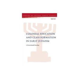 Colonial Education and Class Formation in Early Judaism, editura Bloomsbury Academic T&amp;t Clark