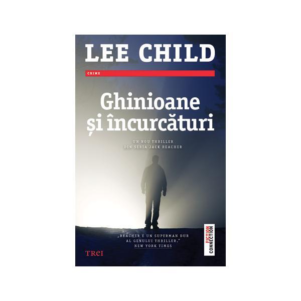 Ghinioane si incurcaturi - lee child, editura trei
