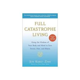 Full Catastrophe Living - Jon Kabat-Zinn, editura Anova Pavilion
