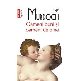 Oameni buni si oameni de bine - iris murdoch, editura polirom