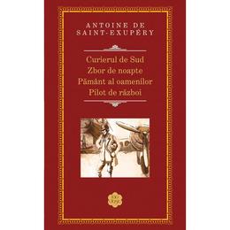 Curierul de sud. zbor de noapte. pamant al oamenilor. pilot de razboi - antoine de saint-exupery, editura rao