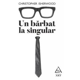 Un barbat la singular - christopher isherwood, editura grupul editorial art