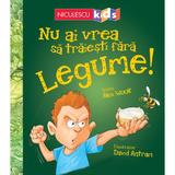 Nu ai vrea sa traiesti fara: Legume! - Alex Woolf, David Antram, editura Niculescu