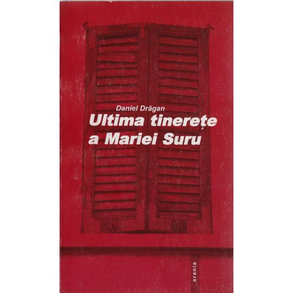 Ultima tinerete a Mariei Suru - Daniel Dragan, editura Arania