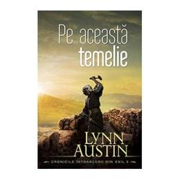 Pe aceasta temelie - lynn austin, editura casa cartii