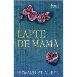 Lapte de mama - edward st aubyn, editura leda