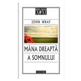 Mana dreapta a somnului - john wray, editura univers