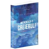 Antreneaza-ti creierul! Ed.2 - Joe Dispenza, editura Curtea Veche