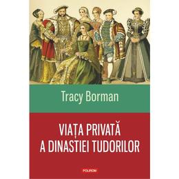 Viata privata a dinastiei tudorilor - tracy borman, editura polirom