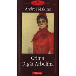 Crima olgai arbelina - andrei makine, editura polirom