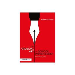 Gradual Art of School Improvement - Richard Steward, editura Oxford University Press Academ