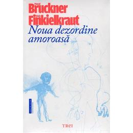 Noua dezordine amoroasa - pascal bruckner, editura trei