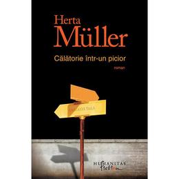 Calatorie intr-un picior - Herta Muller, editura Humanitas