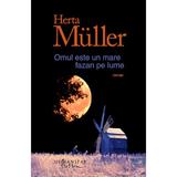 Omul este un mare fazan pe lume - Herta Muller, editura Humanitas