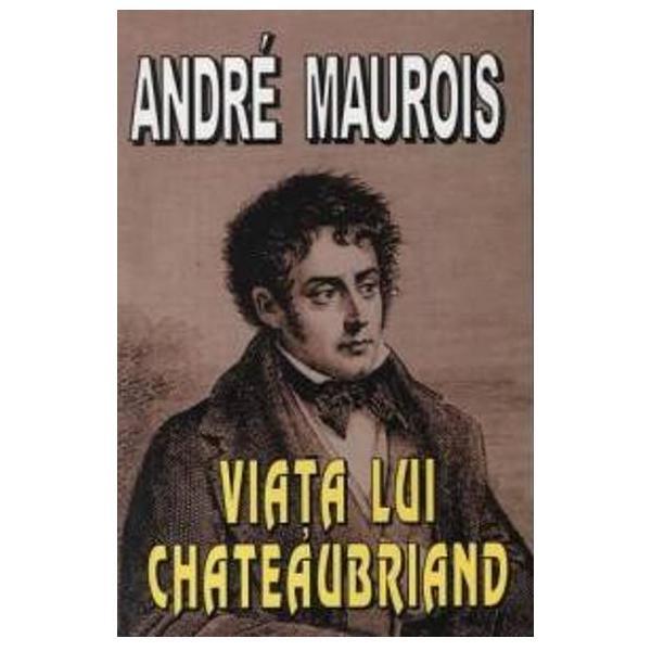 Viata lui chateaubriand - andre maurois, editura lider