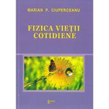 Fizica vietii cotidiene - Marian P. Ciuperceanu, editura Emia