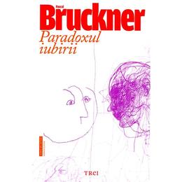 Paradoxul iubirii - pascal bruckner, editura trei