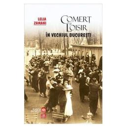 Comert si loisir in vechiul bucuresti - lelia zamani, editura vremea