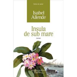 Insula de sub mare - isabel allende, editura humanitas