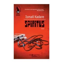 Spiritus - ismail kadare, editura humanitas