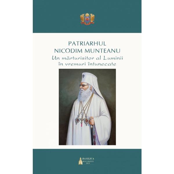 Patriarhul Nicodim Munteanu, un marturisitor al Luminii in vremuri intunecate, editura Basilica