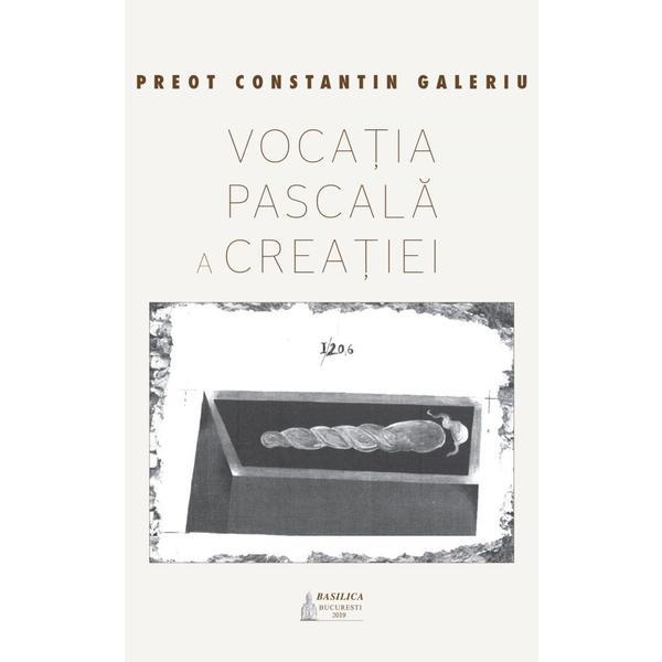 Vocatia pascala a creatiei - Preot Constantin Galeriu, editura Basilica