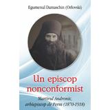 Un episcop nonconformist - Egumenul Damaschin, editura Egumenita