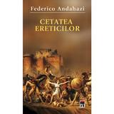 Cetatea ereticilor - Federico Andahazi, editura Rao