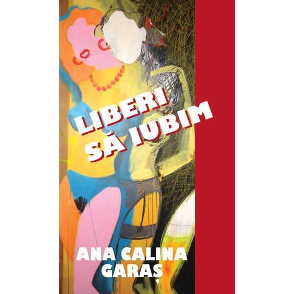 Liberi sa iubim - Ana Calina Garas, editura Rao