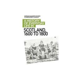 History of Everyday Life in Scotland, 1600 to 1800 - Elizabeth Foyster, editura Anova Pavilion