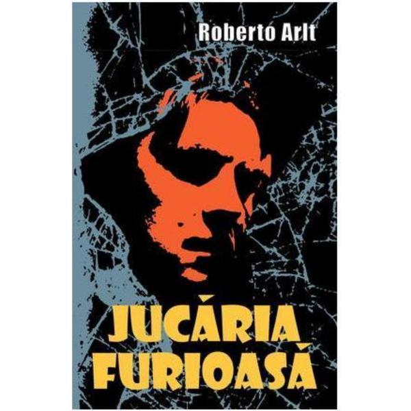 Jucaria furioasa - Roberto Arlt, editura Bcc Publishing