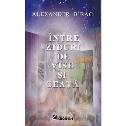 Intre ziduri de vise si ceata - alexander bibac, editura kron art