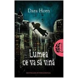 Lumea ce va sa vina - dara horn, editura litera