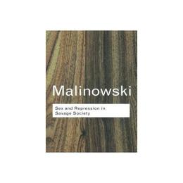 Sex and Repression in Savage Society - Bronislaw Malinowski, editura Taylor & Francis