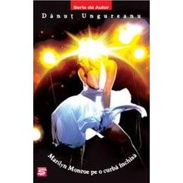 Marilyn Monroe pe o curba inchisa - Danut Ungureanu, editura Tritonic