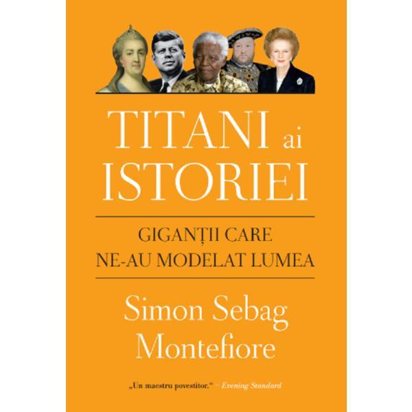 Titani ai istoriei. Gigantii care ne-au modelat lumea - Simon Sebag Montefiore, editura Litera
