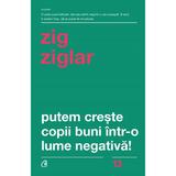 Putem creste copii buni intr-o lume negativa! - Zig Ziglar, editura Curtea Veche