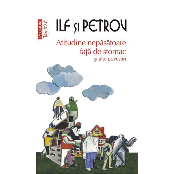 Atitudine nepasatoare fata de stomac si alte povestiri - ilf si petrov, editura polirom