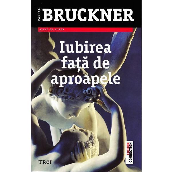 Iubirea fata de aproapele ed.2013 - pascal bruckner, editura trei